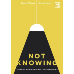 Not Knowing: The Art of Turning Uncertainty into Opportunity
