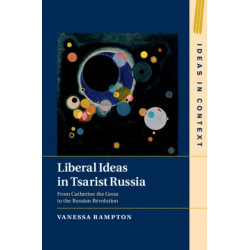 Liberal Ideas in Tsarist Russia: From Catherine the Great to the Russian Revolution