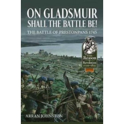 On Gladsmuir Shall the Battle Be!: The Battle of Prestonpans 1745