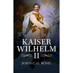 Kaiser Wilhelm II: A Concise Life