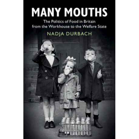 Many Mouths: The Politics of Food in Britain from the Workhouse to the Welfare State