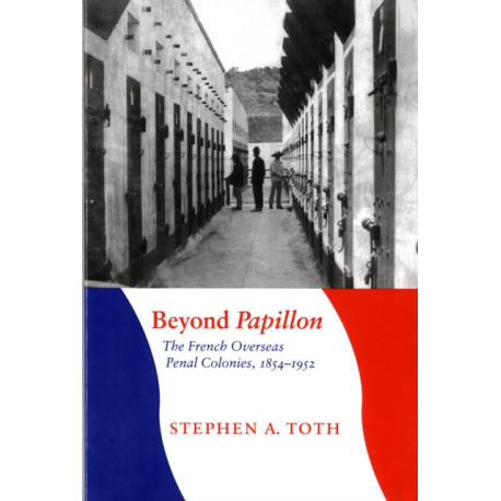 Beyond Papillon: The French Overseas Penal Colonies, 1854-1952