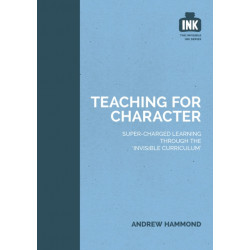 Teaching for Character: Super-charged learning through 'The Invisible Curriculum': Super-charged learning through 'The Invisible Curriculum'
