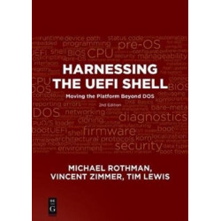 Harnessing the UEFI Shell: Moving the Platform Beyond DOS, Second Edition