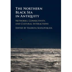 The Northern Black Sea in Antiquity: Networks, Connectivity, and Cultural Interactions