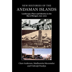 New Histories of the Andaman Islands: Landscape, Place and Identity in the Bay of Bengal, 1790–2012