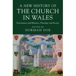 A New History of the Church in Wales: Governance and Ministry, Theology and Society