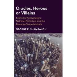 Oracles, Heroes or Villains: Economic Policymakers, National Politicians and the Power to Shape Markets