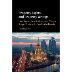 Property Rights and Property Wrongs: How Power, Institutions, and Norms Shape Economic Conflict in Russia
