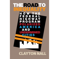 The Road to Inequality: How the Federal Highway Program Polarized America and Undermined Cities
