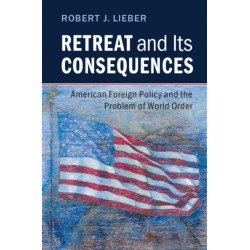 Retreat and its Consequences: American Foreign Policy and the Problem of World Order