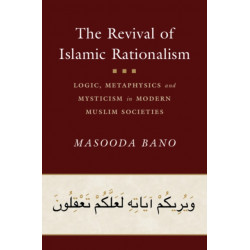 The Revival of Islamic Rationalism: Logic, Metaphysics and Mysticism in Modern Muslim Societies
