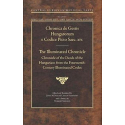 The Illuminated Chronicle: Chronicle of the Deeds of the Hungarians from the Fourteenth-Century Illuminated Codex