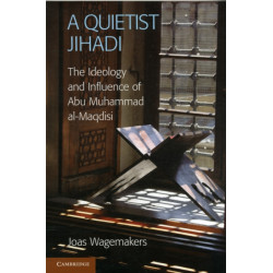 A Quietist Jihadi: The Ideology and Influence of Abu Muhammad al-Maqdisi