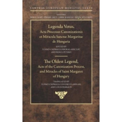 The Oldest Legend: Acts of the Canonization Process, and Miracles of Saint Margaret of Hungary