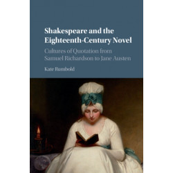 Shakespeare and the Eighteenth-Century Novel: Cultures of Quotation from Samuel Richardson to Jane Austen