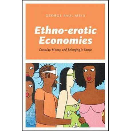 Ethno-erotic Economies: Sexuality, Money, and Belonging in Kenya