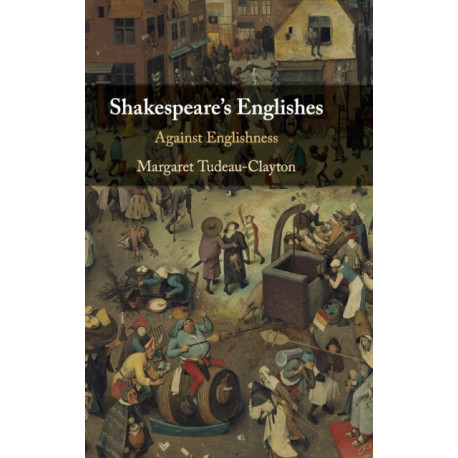 Shakespeare's Englishes: Against Englishness