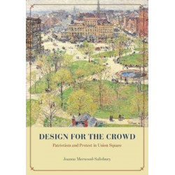 Design for the Crowd: Patriotism and Protest in Union Square