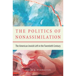 The Politics of Nonassimilation: The American Jewish Left in the Twentieth Century