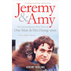 Jeremy and Amy: The Extraordinary True Story of One Man and His Orang-Utan