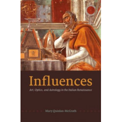 Influences: Art, Optics, and Astrology in the Italian Renaissance