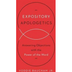 Expository Apologetics: Answering Objections with the Power of the Word