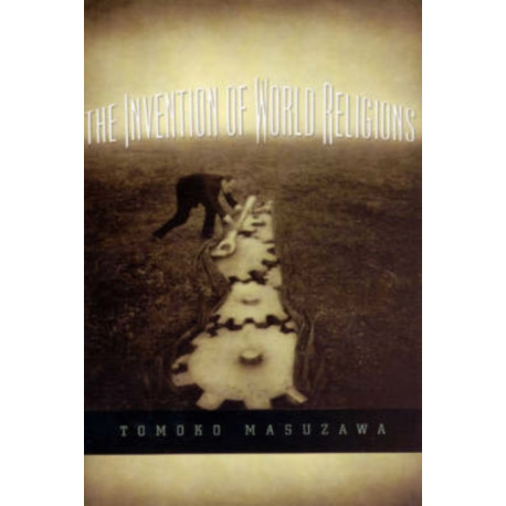 The Invention of World Religions: Or, How European Universalism Was Preserved in the Language of Pluralism