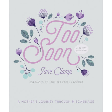 Too Soon: A Mother’s Journey through Miscarriage: A 30-Day Devotional