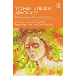 Women's Health Advocacy: Rhetorical Ingenuity for the 21st Century