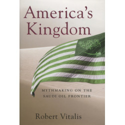 America's Kingdom: Mythmaking on the Saudi Oil Frontier