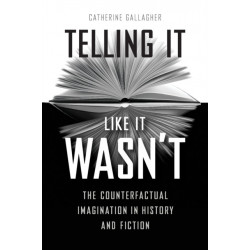 Telling It Like It Wasn't: The Counterfactual Imagination in History and Fiction
