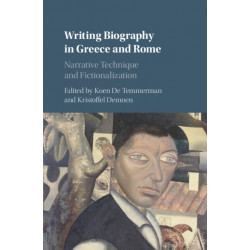 Writing Biography in Greece and Rome: Narrative Technique and Fictionalization