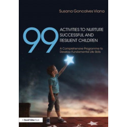 99 Activities to Nurture Successful and Resilient Children: A Comprehensive Programme to Develop Fundamental Life Skills