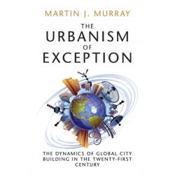 The Urbanism of Exception: The Dynamics of Global City Building in the Twenty-First Century