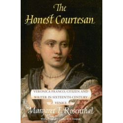 The Honest Courtesan: Veronica Franco, Citizen and Writer in Sixteenth-Century Venice