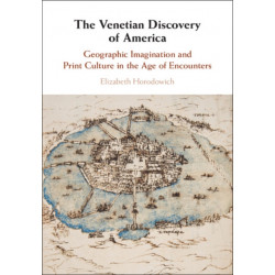The Venetian Discovery of America: Geographic Imagination and Print Culture in the Age of Encounters