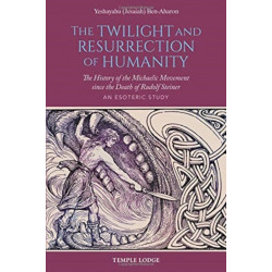 The Twilight and Resurrection of Humanity: The History of the Michaelic Movement since the Death of Rudolf Steiner – An Esoteric Study