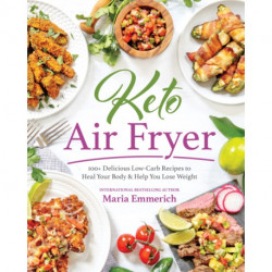 Keto Air Fryer: 100+ Delicious Low-Carb Recipes to Heal Your Body & Help You Lose Weight