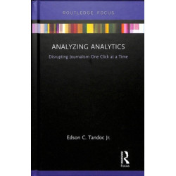 Analyzing Analytics: Disrupting Journalism One Click at a Time