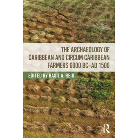 The Archaeology of Caribbean and Circum-Caribbean Farmers (6000 BC - AD 1500)