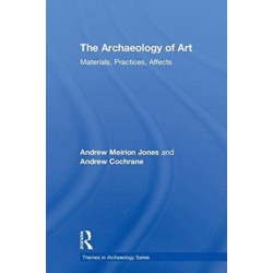 The Archaeology of Art: Materials, Practices, Affects