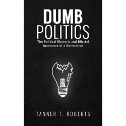 Dumb Politics: The Political Rhetoric and Blissful Ignorance of a Generation