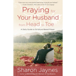 Praying for your Husband from Head to Toe: A Daily Guide to Scripture-Based Prayer