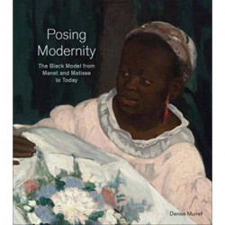 Posing Modernity: The Black Model from Manet and Matisse to Today