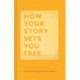 How Your Story Sets You Free