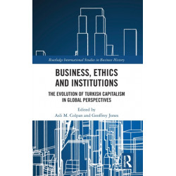 Business, Ethics and Institutions: The Evolution of Turkish Capitalism in Global Perspectives