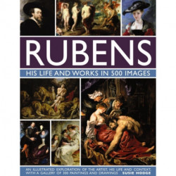 Rubens: His Life and Works in 500 Images: An Illustrated Exploration of the Artist, His Life and Context, with a Gallery of 300 Paintings and Drawings
