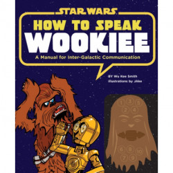 How to Speak Wookiee: A Manual for Intergalactic Communication