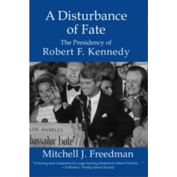 The Disturbance of Fate: The Presidency of Robert F Kennedy